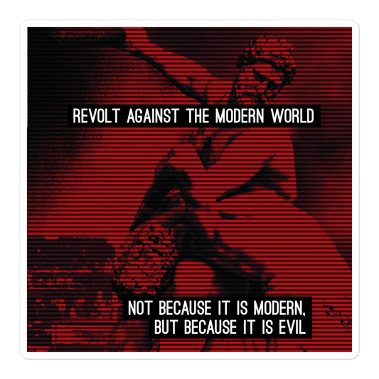 Revolt Against The Modern World, Not Because It Is Modern. But Because It Is Evil - Sticker